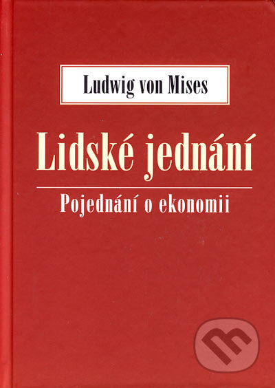 Kniha: Lidské jednání (Ludwig von Mises). Dokořán, Liberální institut, 2006 Kniha: Lidské jednání (Ludwig von Mises). Dokořán, Liberální institut, 2006