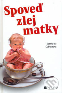 Kniha: Spoveď zlej matky (Stephanie Calmanová). Fragment, 2006 Kniha: Spoveď zlej matky (Stephanie Calmanová). Fragment, 2006