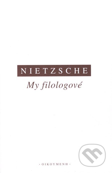 Kniha: My filologové (Friedrich Nietzsche). OIKOYMENH, 2005 Kniha: My filologové (Friedrich Nietzsche). OIKOYMENH, 2005