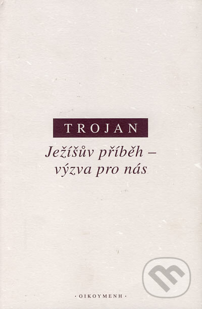 Kniha: Ježíšův příběh - výzva pro nás (Jakub S. Trojan). OIKOYMENH, 2005 Kniha: Ježíšův příběh - výzva pro nás (Jakub S. Trojan). OIKOYMENH, 2005