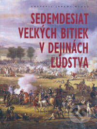 Kniha: Sedemdesiat veľkých bitiek v dejinách ľudstva (Jeremy Black). Slovart, 2006 Kniha: Sedemdesiat veľkých bitiek v dejinách ľudstva (Jeremy Black). Slovart, 2006