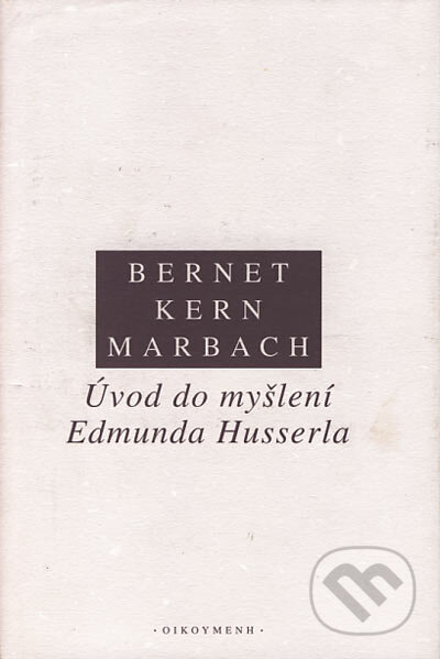 Kniha: Úvod do myšlení Edmunda Husserla (Rudolf Bernet, Iso Kern a Eduard Marbach). OIKOYMENH, 2004 Kniha: Úvod do myšlení Edmunda Husserla (Rudolf Bernet, Iso Kern a Eduard Marbach). OIKOYMENH, 2004