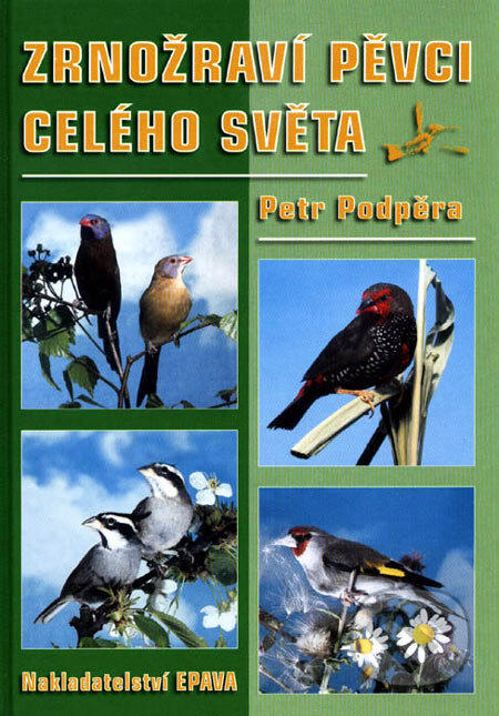 Kniha: Zrnožraví pěvci celého světa (Petr Podpěra). EPAVA, 2004 Kniha: Zrnožraví pěvci celého světa (Petr Podpěra). EPAVA, 2004