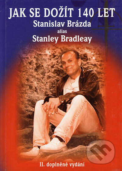 Kniha: Jak se dožít 140 let (Stanislav Brázda a Stanley Bradleay). EPAVA, 2005 Kniha: Jak se dožít 140 let (Stanislav Brázda a Stanley Bradleay). EPAVA, 2005