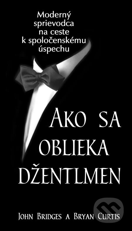 Kniha: Ako sa oblieka džentlmen (Bryan Curtis a John Bridges). Slovenský spisovateľ, 2006 Kniha: Ako sa oblieka džentlmen (Bryan Curtis a John Bridges). Slovenský spisovateľ, 2006