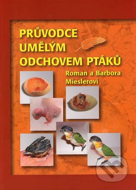 Kniha: Průvodce umělým odchovem ptáků (Barbora Mieslerová a Roman Miesler). EPAVA, 2005 Kniha: Průvodce umělým odchovem ptáků (Barbora Mieslerová a Roman Miesler). EPAVA, 2005