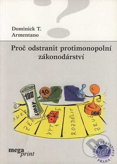 Kniha: Proč odstranit protimonopolní zákonodárství (Dominick T. Armentano). Liberální institut, 2000 Kniha: Proč odstranit protimonopolní zákonodárství (Dominick T. Armentano). Liberální institut, 2000