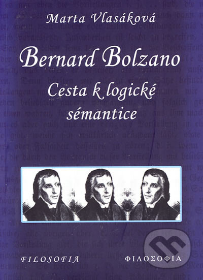 Bernard Bolzano - Cesta k logické sémantice - Marta Vlasáková, Filosofia, 2005
