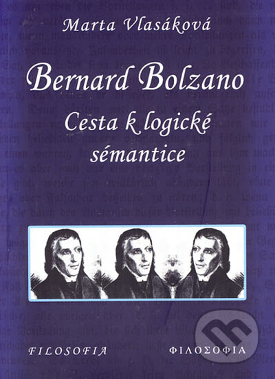 Kniha: Bernard Bolzano - Cesta k logické sémantice (Marta Vlasáková). Filosofia, 2005 Kniha: Bernard Bolzano - Cesta k logické sémantice (Marta Vlasáková). Filosofia, 2005