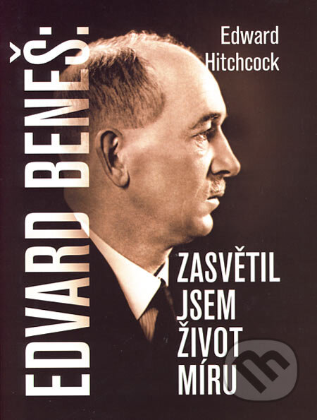 Kniha: Edvard Beneš - Zasvětil jsem život míru (Edward Hitchcock). Nakladatelství Kořínek, 2006 Kniha: Edvard Beneš - Zasvětil jsem život míru (Edward Hitchcock). Nakladatelství Kořínek, 2006