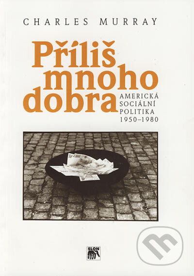 Kniha: Příliš mnoho dobra (Charles Murray). Sociologické nakladatelství, Občanský institut, 1998 Kniha: Příliš mnoho dobra (Charles Murray). Sociologické nakladatelství, Občanský institut, 1998