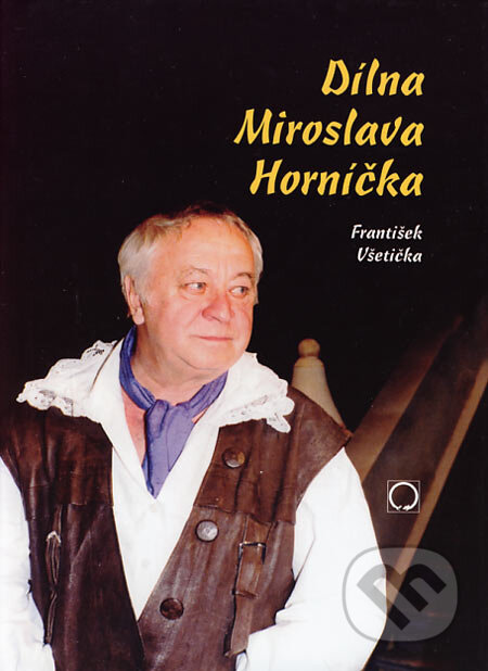 Kniha: Dílna Miroslava Horníčka (František Všetička). Olomouc, 1999 Kniha: Dílna Miroslava Horníčka (František Všetička). Olomouc, 1999