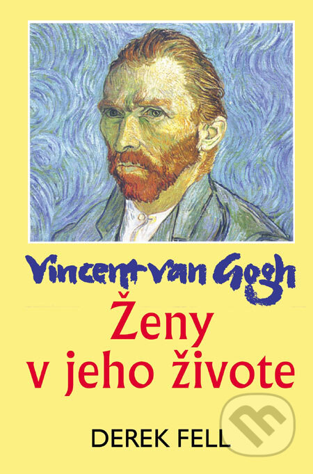 Kniha: Vincent van Gogh - Ženy v jeho živote (Derek Fell). Slovenský spisovateľ, 2006 Kniha: Vincent van Gogh - Ženy v jeho živote (Derek Fell). Slovenský spisovateľ, 2006