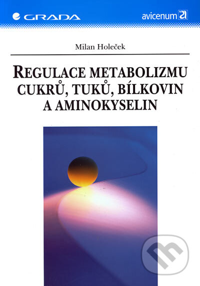 Kniha: Regulace metabolizmu cukrů, tuků, bílkovin a aminokyselin (Milan Holeček). Grada, 2006 Kniha: Regulace metabolizmu cukrů, tuků, bílkovin a aminokyselin (Milan Holeček). Grada, 2006