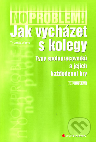 Kniha: Jak vycházet s kolegy (Thomas Wieke). Grada, 2006 Kniha: Jak vycházet s kolegy (Thomas Wieke). Grada, 2006