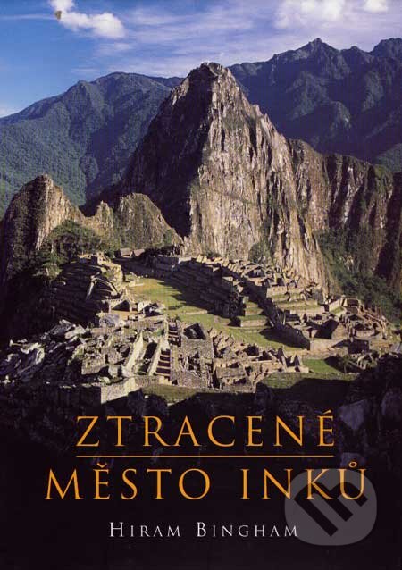 Kniha: Ztracené město Inků (Hiram Bingham). BB/art, 2006 Kniha: Ztracené město Inků (Hiram Bingham). BB/art, 2006