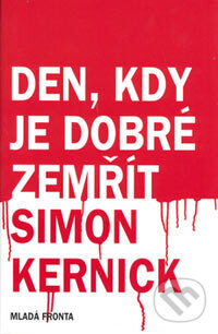 Kniha: Den, kdy je dobré zemřít (Simon Kernick). Mladá fronta, 2006 Kniha: Den, kdy je dobré zemřít (Simon Kernick). Mladá fronta, 2006