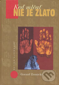 Keď mlčať nie je zlato - Gorazd Zvonický, Matica slovenská, 2006
