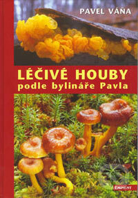 Kniha: Léčivé houby podle bylináře Pavla (Pavel Váňa). Eminent, 2003 Kniha: Léčivé houby podle bylináře Pavla (Pavel Váňa). Eminent, 2003