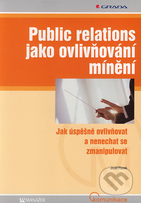 Kniha: Public relations jako ovlivňování mínění (Jozef Ftorek). Grada, 2006 Kniha: Public relations jako ovlivňování mínění (Jozef Ftorek). Grada, 2006