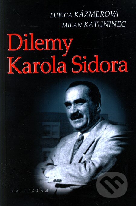 Dilemy Karola Sidora - Ľ. Kázmerová, M. Katuninec, Kalligram, 2006