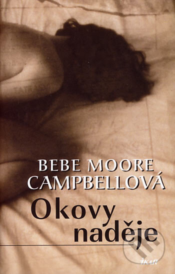 Kniha: Okovy naděje (Bebe Moore Campbell). Ikar CZ, 2006 Kniha: Okovy naděje (Bebe Moore Campbell). Ikar CZ, 2006