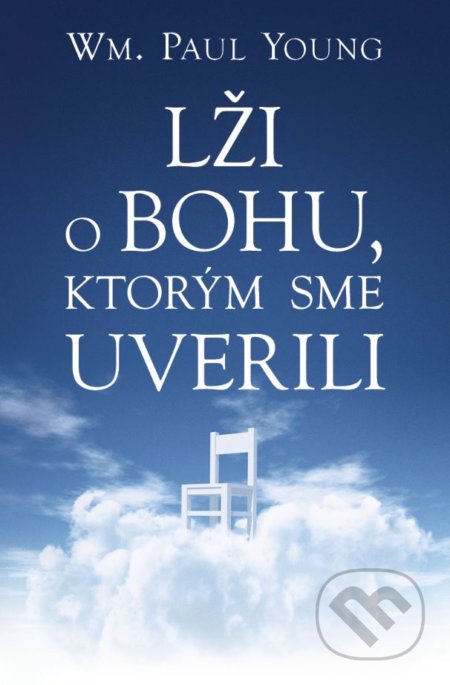 Kniha: Lži o Bohu, ktorým sme uverili (William Paul Young), 2018 Kniha: Lži o Bohu, ktorým sme uverili (William Paul Young), 2018