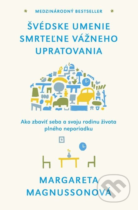 Kniha: Švédske umenie smrteľne vážneho upratovania (Margareta Magnusson). Tatran, 2018 Kniha: Švédske umenie smrteľne vážneho upratovania (Margareta Magnusson). Tatran, 2018