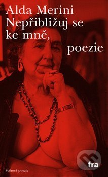 Kniha: Nepřibližuj se ke mně, poezie (Alda Merini), 2018 Kniha: Nepřibližuj se ke mně, poezie (Alda Merini), 2018