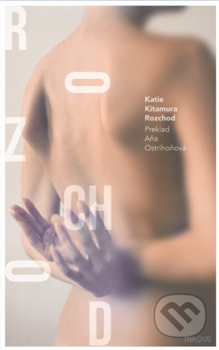 Kniha: Rozchod (Katie Kitamura). Inaque, 2018 Kniha: Rozchod (Katie Kitamura). Inaque, 2018