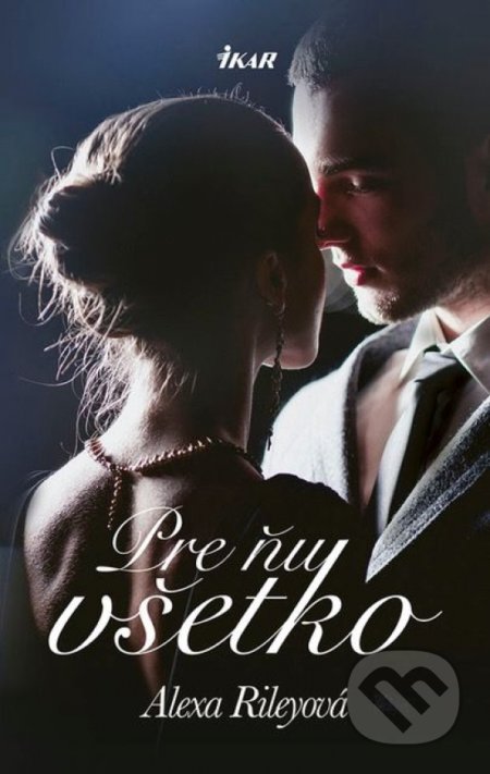Kniha: Pre ňu všetko (Alexa Riley). Ikar, 2018 Kniha: Pre ňu všetko (Alexa Riley). Ikar, 2018