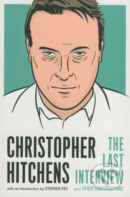 Christopher Hitchens: The Last Interview and Other Conversation - Christopher Hitchens, Melville House, 2017