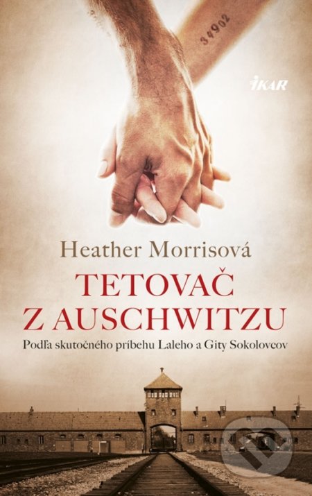 Kniha: Tetovač z Auschwitzu (Heather Morris). Ikar, 2018 Kniha: Tetovač z Auschwitzu (Heather Morris). Ikar, 2018