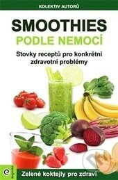 Kniha: Smoothies podle nemocí (Autorský kolektív). Eugenika, 2015 Kniha: Smoothies podle nemocí (Autorský kolektív). Eugenika, 2015