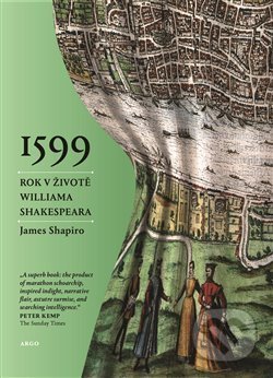 Kniha: 1599: Rok v životě Williama Shakespeara (James Shapiro). Argo, 2017 Kniha: 1599: Rok v životě Williama Shakespeara (James Shapiro). Argo, 2017