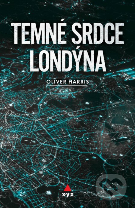 Kniha: Temné srdce Londýna (Oliver Harris). XYZ, 2018 Kniha: Temné srdce Londýna (Oliver Harris). XYZ, 2018