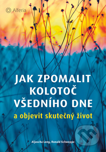 E-kniha: Jak zpomalit kolotoč všedního dne (Aljoscha Long a Ronald Schweppe). Grada, 2017 E-kniha: Jak zpomalit kolotoč všedního dne (Aljoscha Long a Ronald Schweppe). Grada, 2017