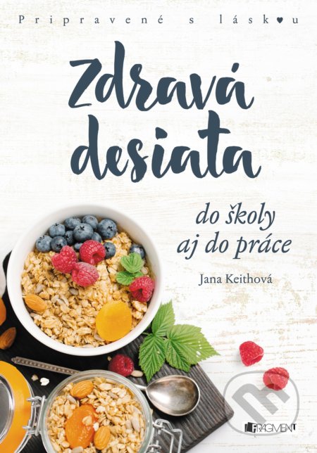 Kniha: Zdravá desiata (Jana Keith). Fragment, 2018 Kniha: Zdravá desiata (Jana Keith). Fragment, 2018