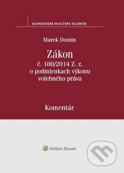 Zákon č. 180/2014 Z.z. o podmienkach výkonu volebného práva - Marek Domin, Wolters Kluwer, 2018