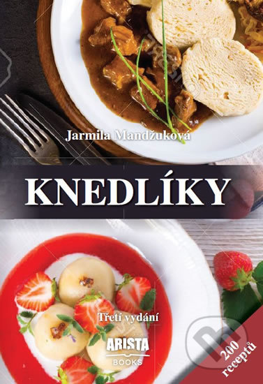 Kniha: Knedlíky - 200 receptů (Jarmila Mandžuková). Arista Books, 2018 Kniha: Knedlíky - 200 receptů (Jarmila Mandžuková). Arista Books, 2018
