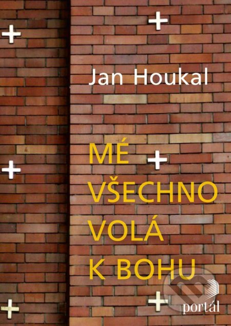 Kniha: Mé všechno volá k Bohu (Jan Houkal). Portál, 2018 Kniha: Mé všechno volá k Bohu (Jan Houkal). Portál, 2018