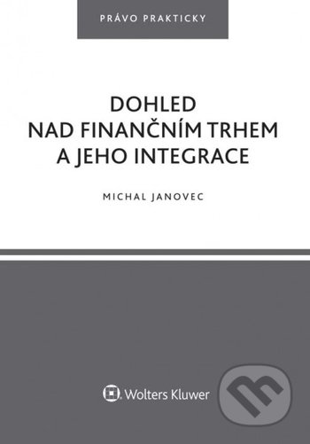Kniha: Dohled nad finančním trhem a jeho integrace (Michal Janovec). Wolters Kluwer ČR, 2018 Kniha: Dohled nad finančním trhem a jeho integrace (Michal Janovec). Wolters Kluwer ČR, 2018