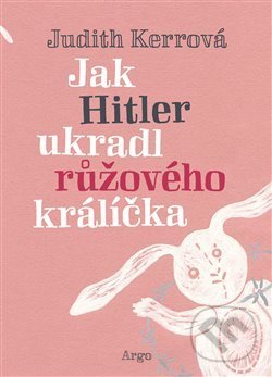 Kniha: Jak Hitler ukradl růžového králíčka (Judith Kerr). Argo, 2018 Kniha: Jak Hitler ukradl růžového králíčka (Judith Kerr). Argo, 2018