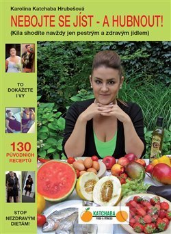 Nebojte se jíst - a hubnout! - Karolina Katchaba Hrubešová, Katchaba Food & Fitness, 2017