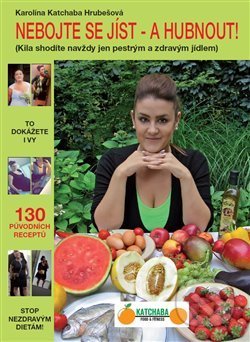 Kniha: Nebojte se jíst - a hubnout! (Karolina Katchaba Hrubešová). Katchaba Food & Fitness, 2017 Kniha: Nebojte se jíst - a hubnout! (Karolina Katchaba Hrubešová). Katchaba Food & Fitness, 2017