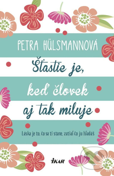 E-kniha: Šťastie je, keď človek aj tak miluje (Petra Hülsmann). Ikar, 2017 E-kniha: Šťastie je, keď človek aj tak miluje (Petra Hülsmann). Ikar, 2017
