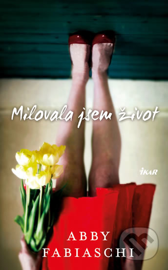 Kniha: Milovala jsem život (Abby Fabiaschi). Ikar CZ, 2018 Kniha: Milovala jsem život (Abby Fabiaschi). Ikar CZ, 2018