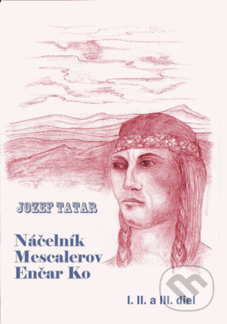 E-kniha: Náčelník Mescalerov Enčar Ko (Jozef Tatár). Mgr. Jozef Tatar E-kniha: Náčelník Mescalerov Enčar Ko (Jozef Tatár). Mgr. Jozef Tatar