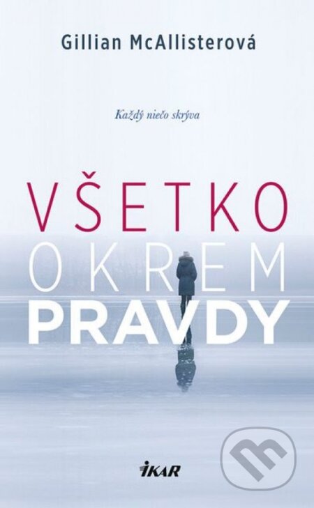 Kniha: Všetko okrem pravdy (Gillian McAllister). Ikar, 2018 Kniha: Všetko okrem pravdy (Gillian McAllister). Ikar, 2018
