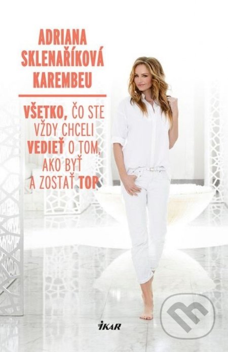 Kniha: Všetko, čo ste vždy chceli vedieť o tom, ako byť a zostať top (Adriana Sklenaříková Karembeu). Ikar, 2018 Kniha: Všetko, čo ste vždy chceli vedieť o tom, ako byť a zostať top (Adriana Sklenaříková Karembeu). Ikar, 2018